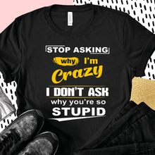 Load image into Gallery viewer, Stop Asking Why I'm Crazy
